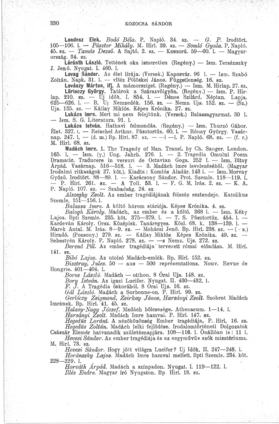 Függetlenség. 16. sz. Lovászy Márton, ifj. A mámorsziget. (Regény.) Ism. M. Hirlap. 27. Sz.. Lörinczy György. Tatárok a Szárazvölgyön. (Regény.) Ism. P. Hírlap. 210. sz. Uj idők. I. 854. 1. Dénes Szilárd.
