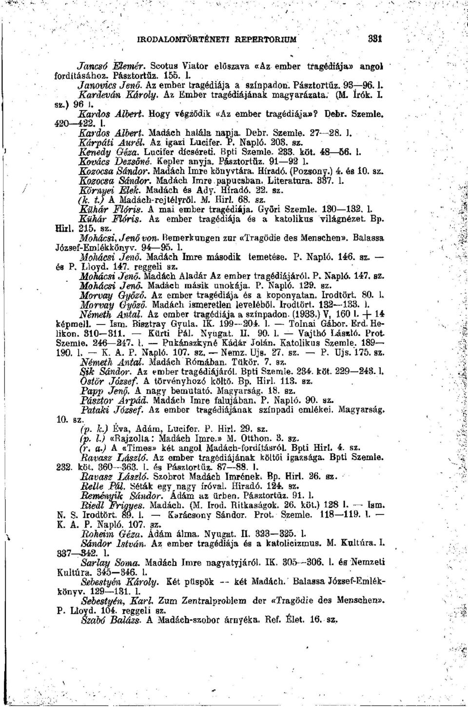 1, Kárpáti Aurél. Az igazi Lucifer. P. Napló. 203. sz. Kenedy Géza. Lucifer dicséreti. Bpti Szemle. 238. köt. 48 56. 1. Kovács Dezsőné. Kepler anyja. Pásztortűz. 91 92 1. Kozocsa Sándor.