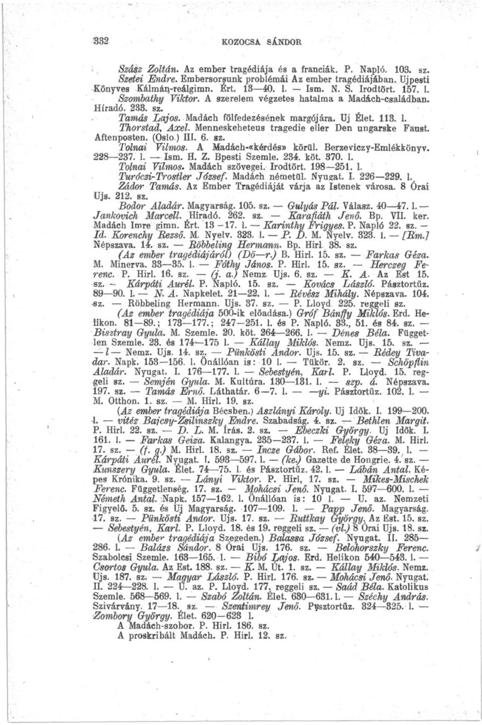 Menneskeheteus tragedie eller Den ungarske Faust. Aftenposten. (Oslo) III. 6. sz. Tolnai Vilmos. A Madách-«kérdés» körül. Berzeviczy-Emlékkönyv. 228 237. 1. Ism. H. Z. Bpesti Szemle. 234. köt. 370. 1. Tolnai Vilmos» Madách szövegei.