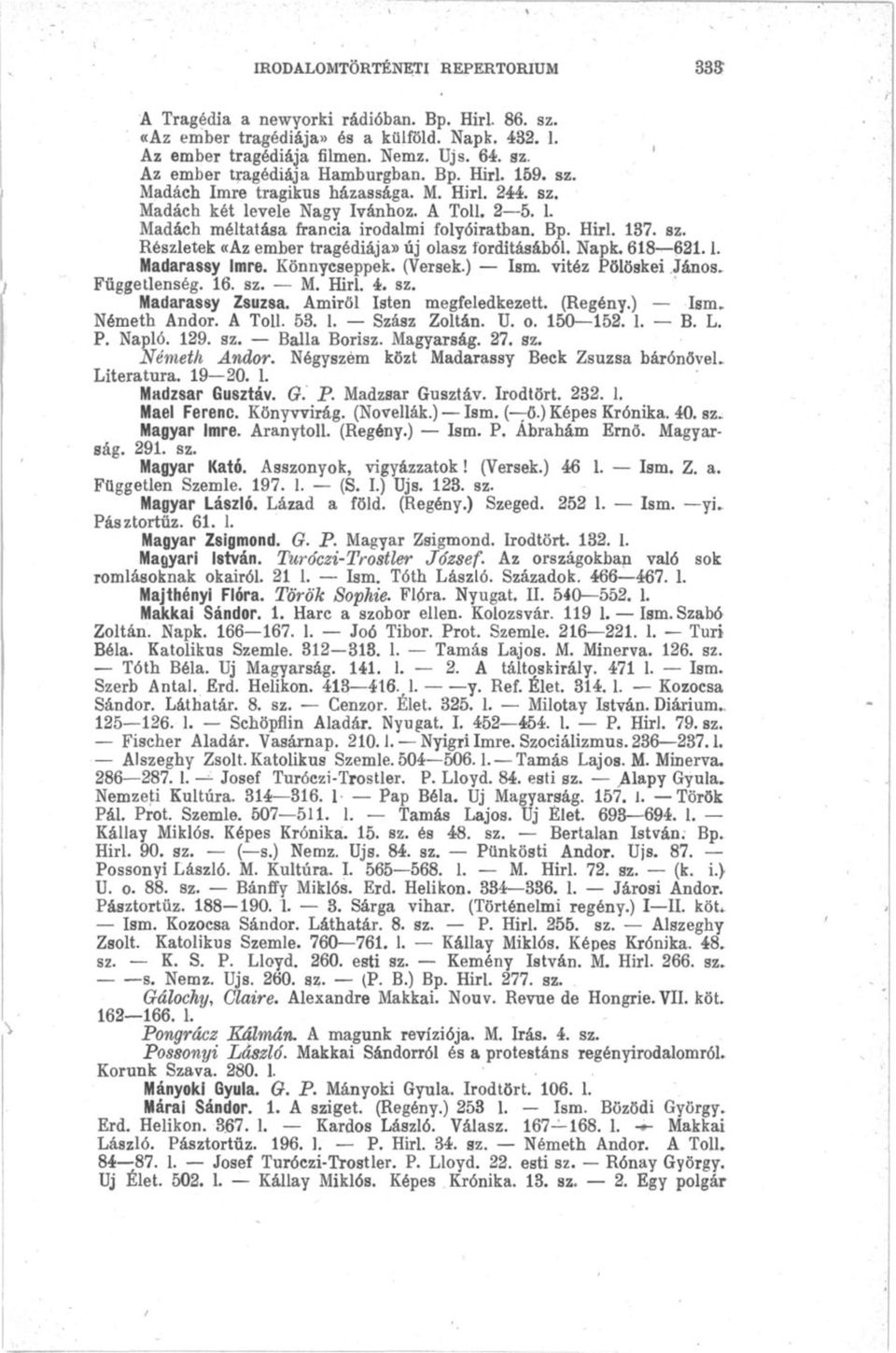 Napk. 618 621.1. Madarassy Imre. Könnycseppek. (Versek.) Ism. vitéz Pölöskei János, Függetlenség. 16. sz. M. Hirl. 4. sz. Madarassy Zsuzsa. Amiről Isten megfeledkezett. (Regény.) Ism, Németh Andor.
