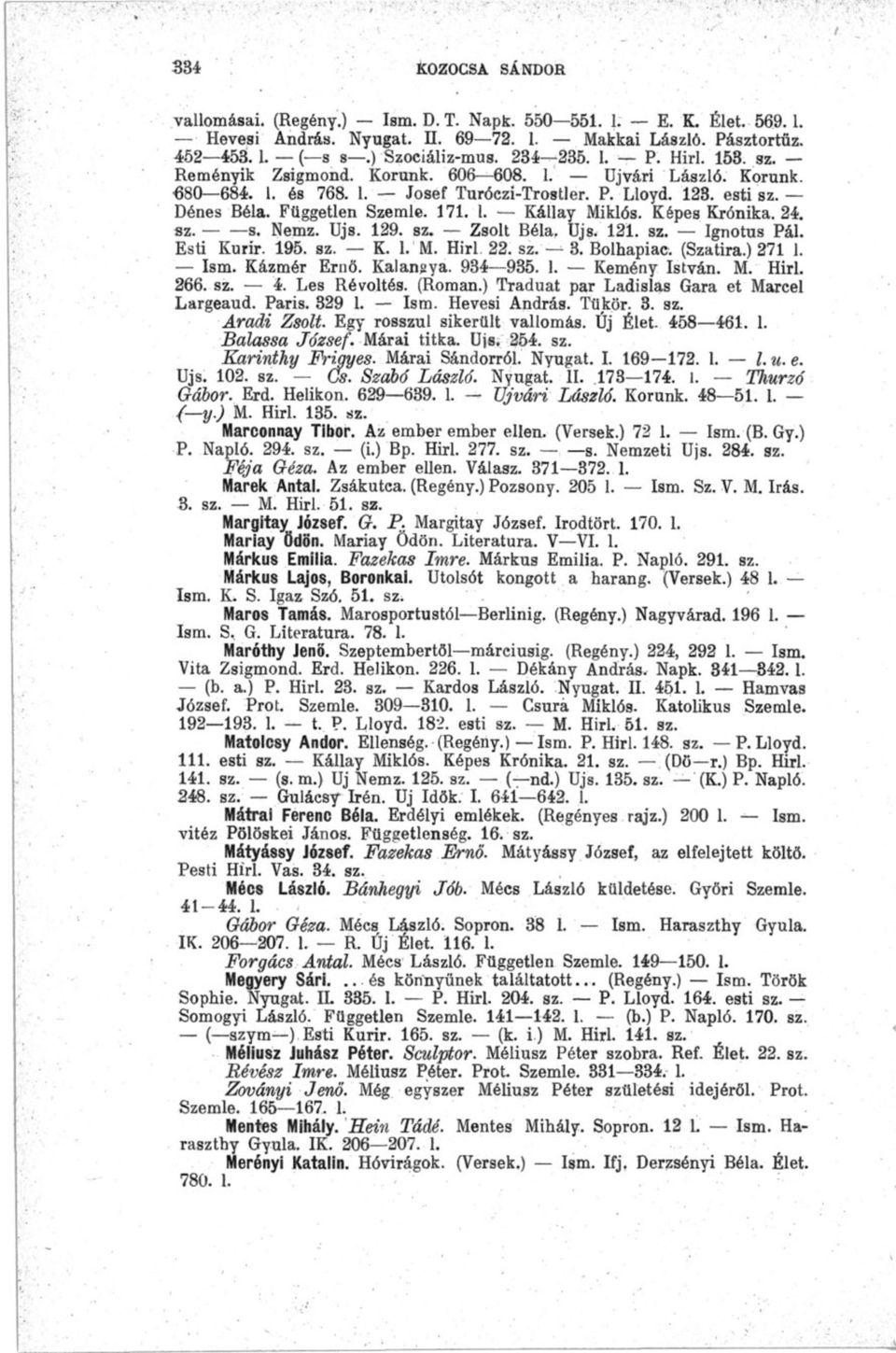 Képes Krónika. 24. sz. s. Nemz. Ujs. 129. sz. Zsolt Béla, Ujs. 121. sz. Ignotus Pál. Esti Kurír. 195. sz. K. LM. Hirl. 22. sz. 3. Bolhapiac. (Szatíra.) 271 1. Ism. Kázmér Ernő. Kalangya. 934 935. 1. Kemény István.