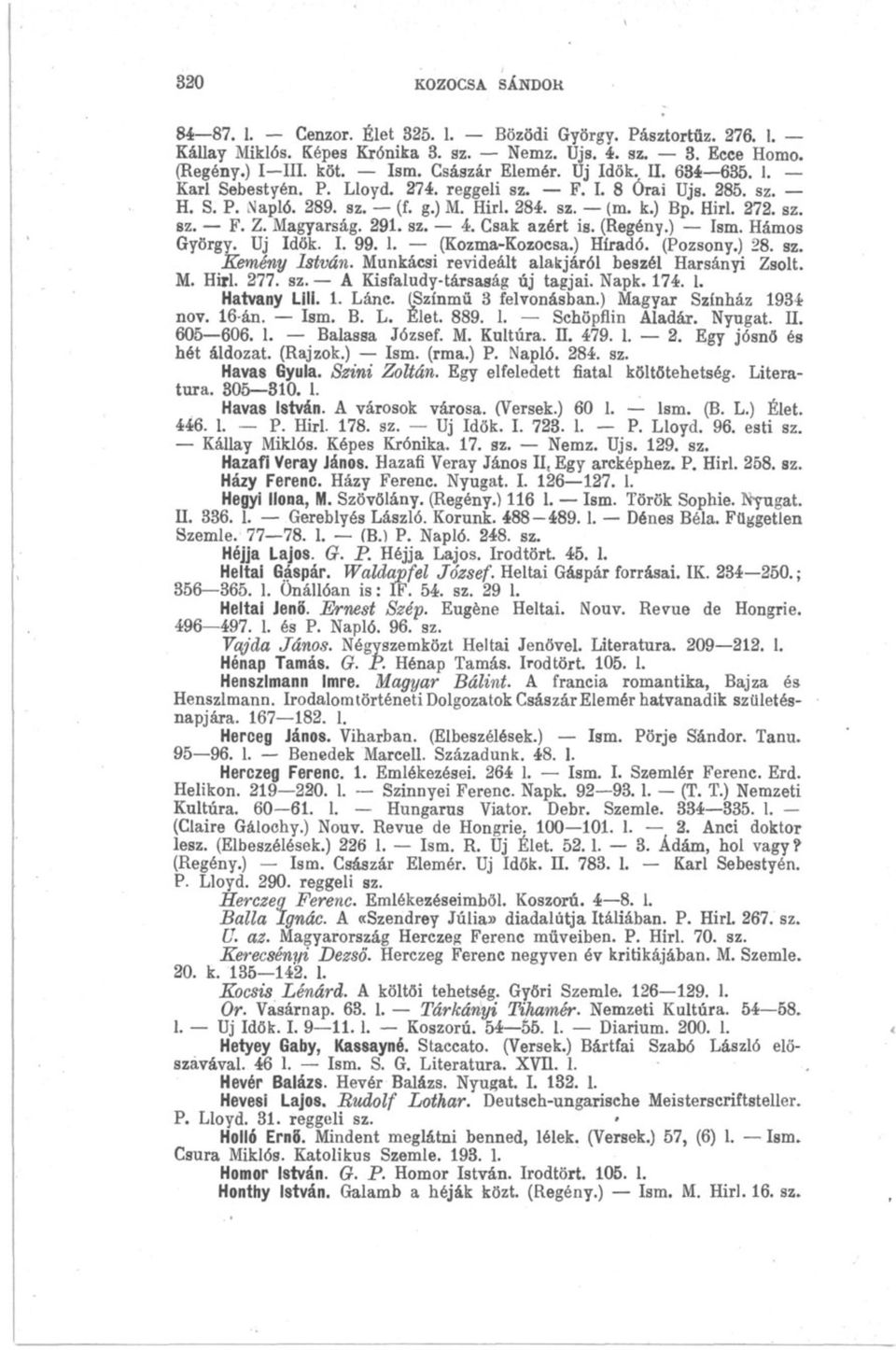 sz. 4. Csak azért is. (Regény.) Ism. Hámos György. Uj Idők. I. 99. 1. (Kozma-Kozocsa.) Híradó. (Pozsony.) 28. sz. Kemény István. Munkácsi revideált alakjáról beszél Harsányi Zsolt. M. Hirl. 277. sz. A Kisfaludy-társaság új tagjai.