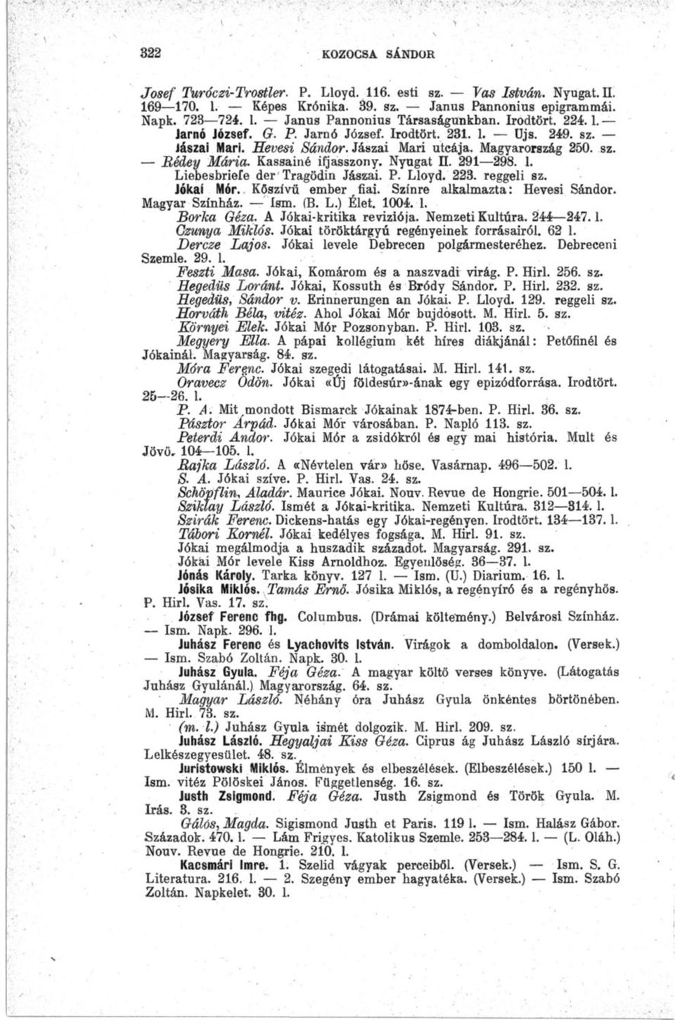 291 298. 1. Liebesbriefe der'tragödin Jászai. P. Lloyd. 223. reggeli sz. Jókai Mór. Kőszívű ember fiai. Színre alkalmazta: Hevesi Sándor. Magyar Színház. Ism. (B. L.) Elet. 1004. 1. Borka Géza.