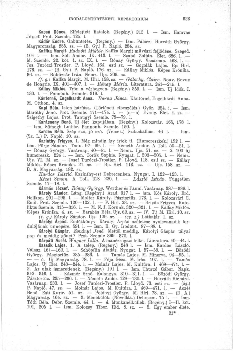 22. köt. 1. sz. IX. 1. Rónay György. Vasárnap. 468. 1. Jos. Turóczi-Trostler. P. Lloyd. 164. esti sz. Gogolák Lajos. Bpr. Hirl. 176. sz. (B. Gy.) P. Napló. 176. sz. Kállay Miklós. Képes Krónika. 36.