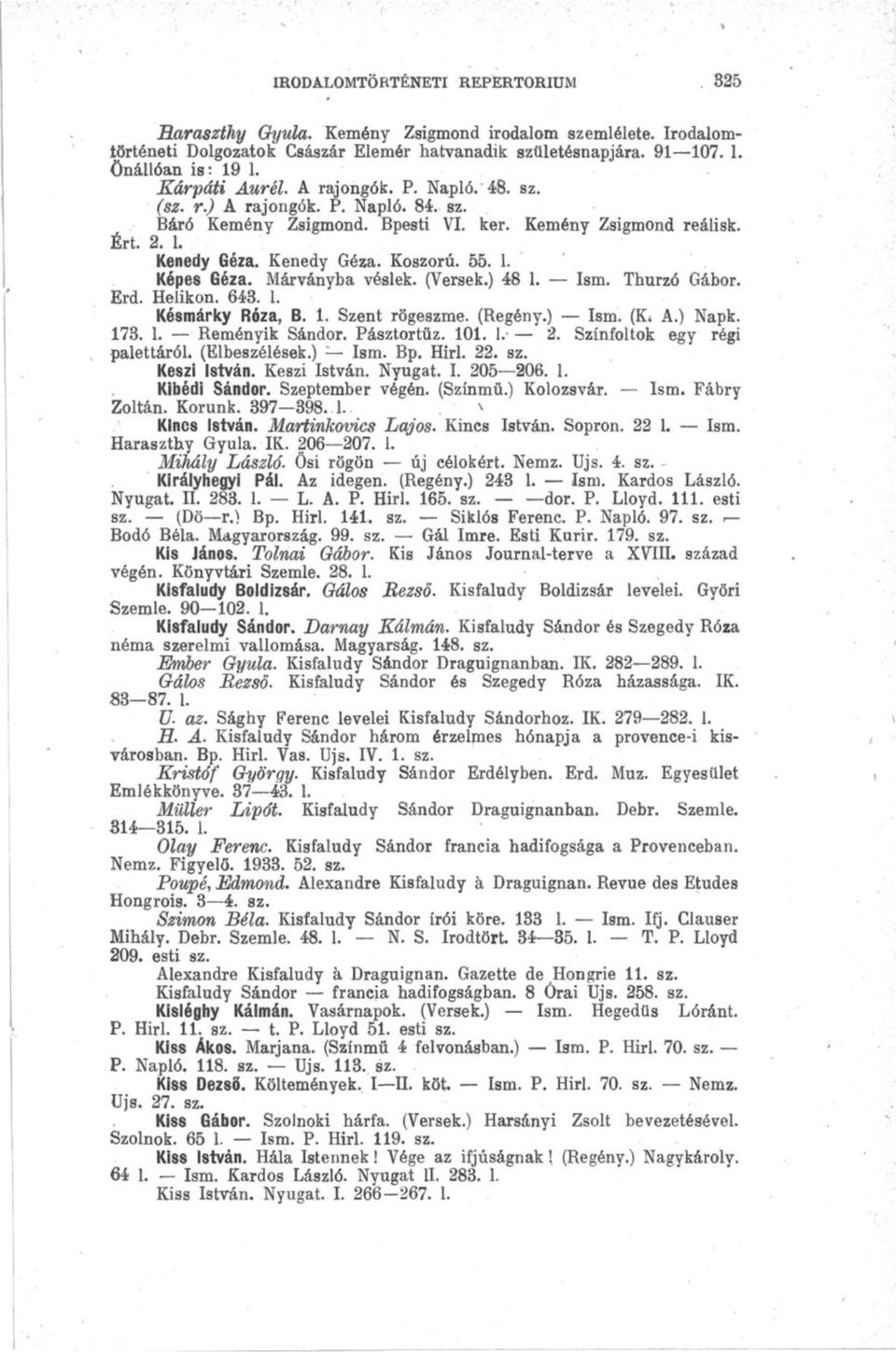 Márványba véslek. (Versek.) 48 1. Ism. Thurzó Gábor. Erd. Helikon. 643. 1. Késmárky Róza, B. 1. Szent rögeszme. (Regény.) Ism. (K* A.) Napk. 173. 1. Reményik Sándor. Pásztortűz. 101. 1. 2.