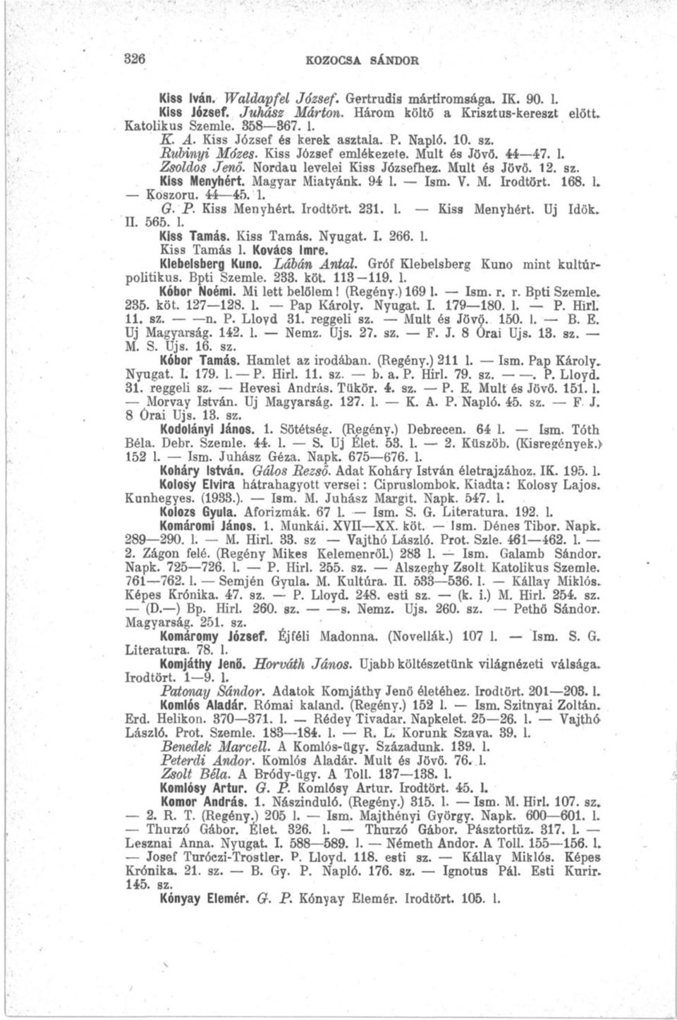 Magyar Miatyánk. 94 1. Ism. V. M. Irodtört. 168, L Koszorú. 44 45. 1. G. P. Kiss Menyhért. Irodtört. 231. 1. Kiss Menyhért. Uj Idők. H. 565. 1. Kiss Tamás. Kiss Tamás. Nyugat. I. 266. 1. Kiss Tamás 1.
