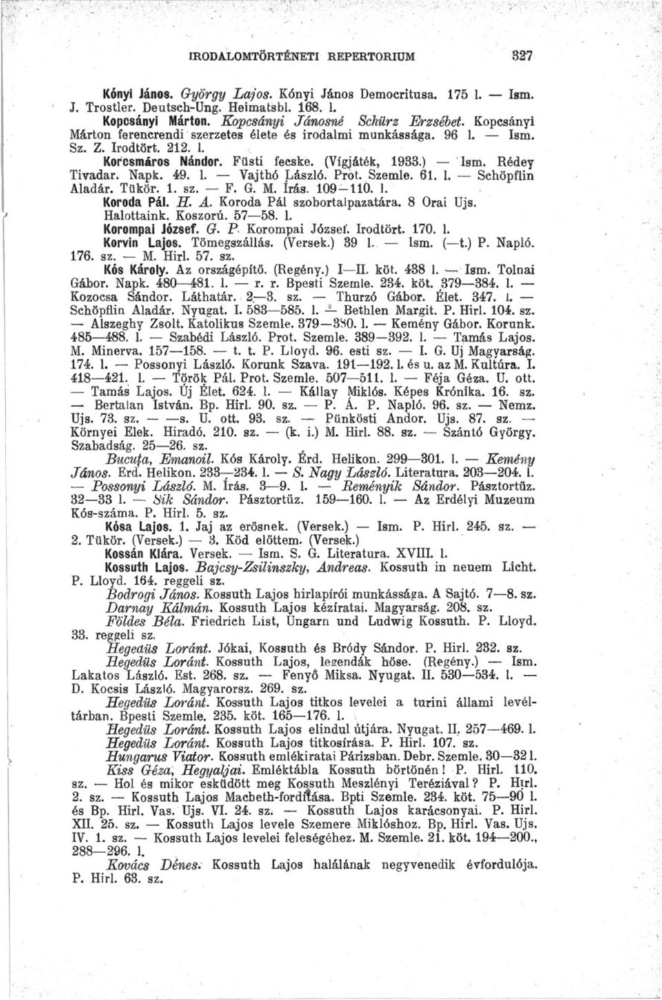 Irodtört. 212. 1. Korcsmáros Nándor. Füsti fecske. (Vígjáték, 1933.) Ism. Rédey Tivadar. Napk. 49. 1. Vajthó László. Prot. Szemle. 61. 1. Schöpflin Aladár. Tükör. 1. sz. F. G. M. írás. 109-110. 1. Koróda Pál.