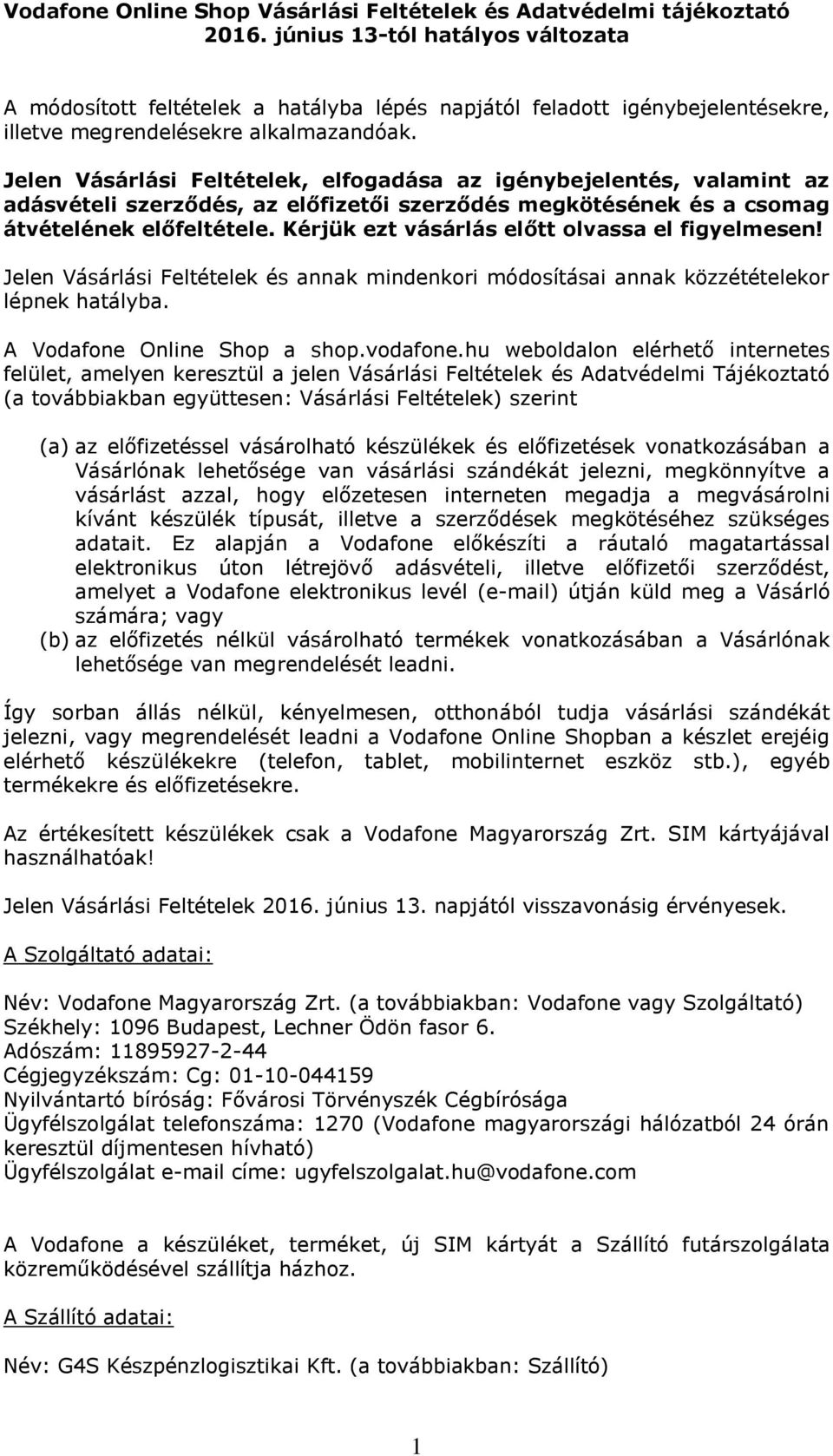 Jelen Vásárlási Feltételek, elfogadása az igénybejelentés, valamint az adásvételi szerződés, az előfizetői szerződés megkötésének és a csomag átvételének előfeltétele.