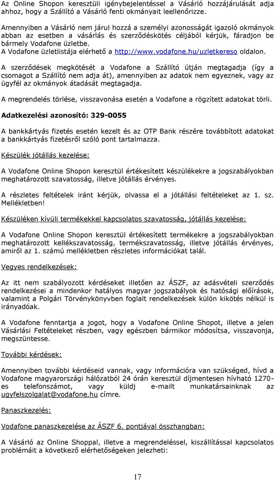 A Vodafone üzletlistája elérhető a http://www.vodafone.hu/uzletkereso oldalon.