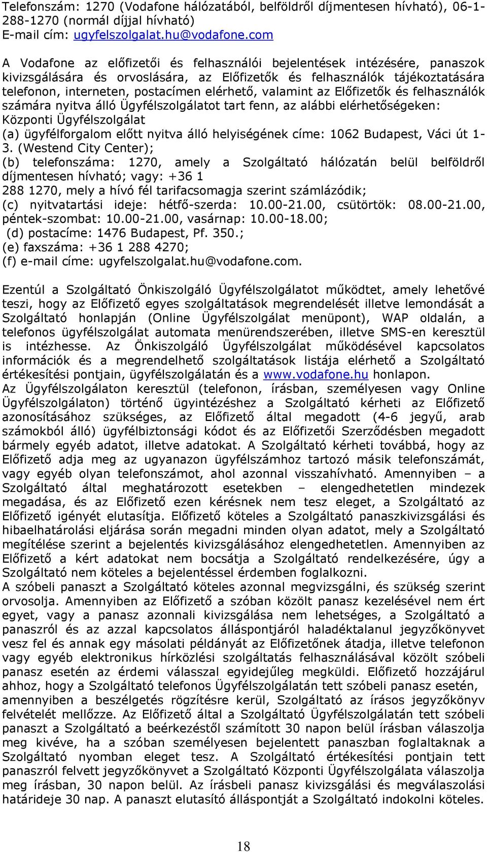 valamint az Előfizetők és felhasználók számára nyitva álló Ügyfélszolgálatot tart fenn, az alábbi elérhetőségeken: Központi Ügyfélszolgálat (a) ügyfélforgalom előtt nyitva álló helyiségének címe: