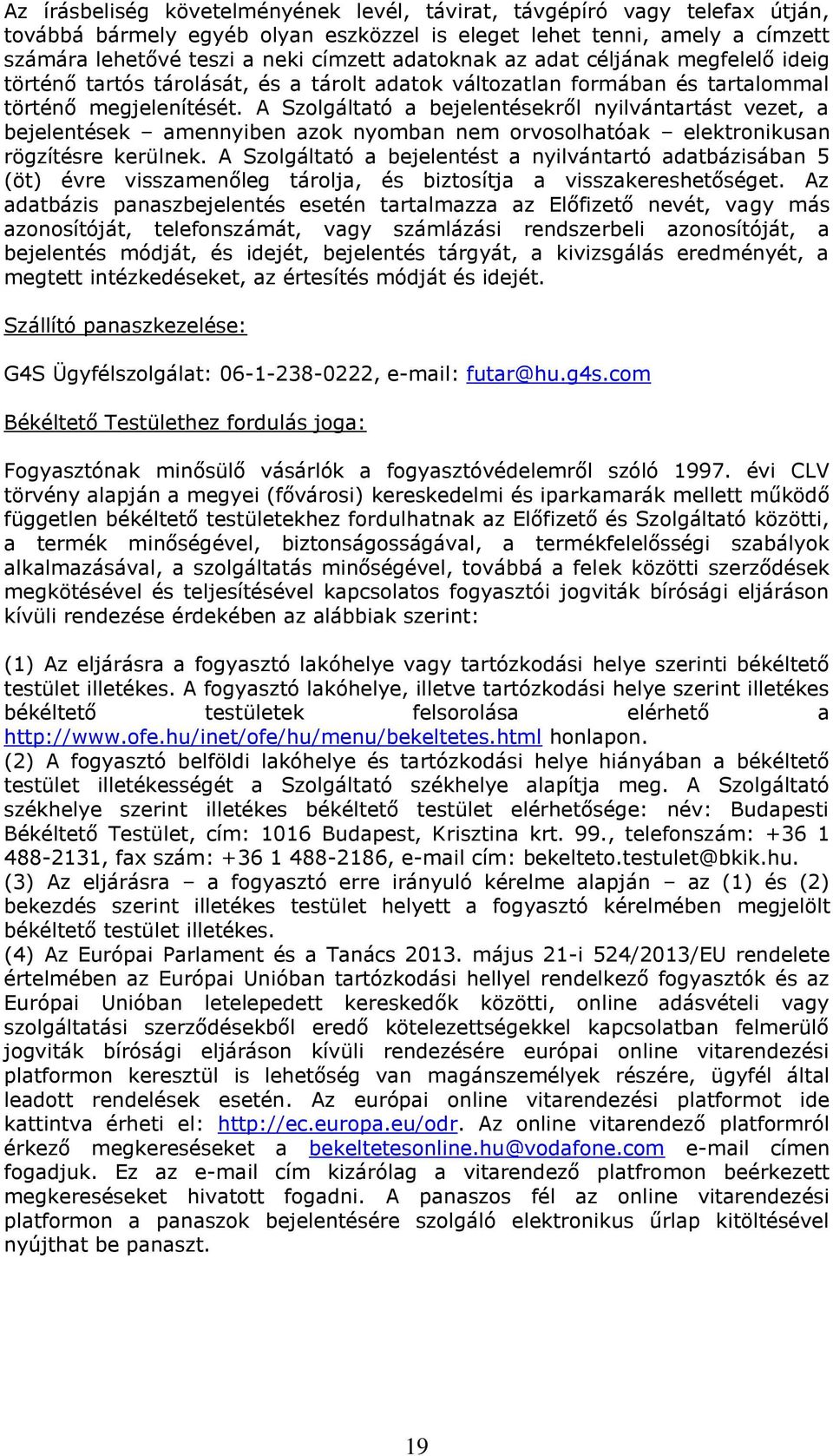 A Szolgáltató a bejelentésekről nyilvántartást vezet, a bejelentések amennyiben azok nyomban nem orvosolhatóak elektronikusan rögzítésre kerülnek.