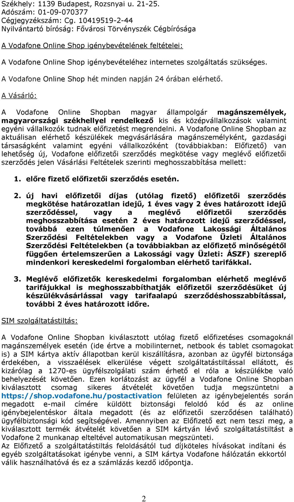 A Vodafone Online Shop hét minden napján 24 órában elérhető.