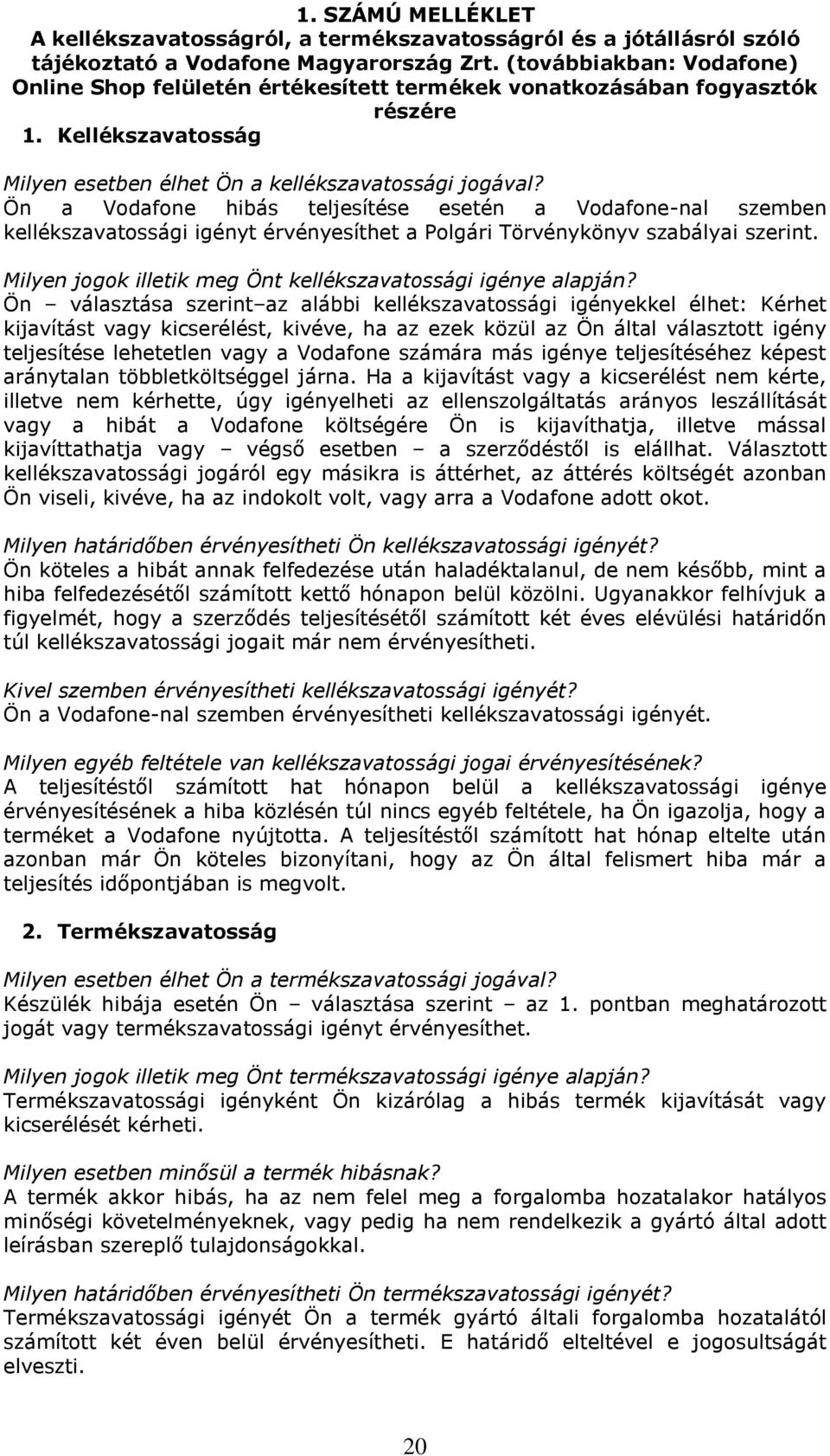 Ön a Vodafone hibás teljesítése esetén a Vodafone-nal szemben kellékszavatossági igényt érvényesíthet a Polgári Törvénykönyv szabályai szerint.