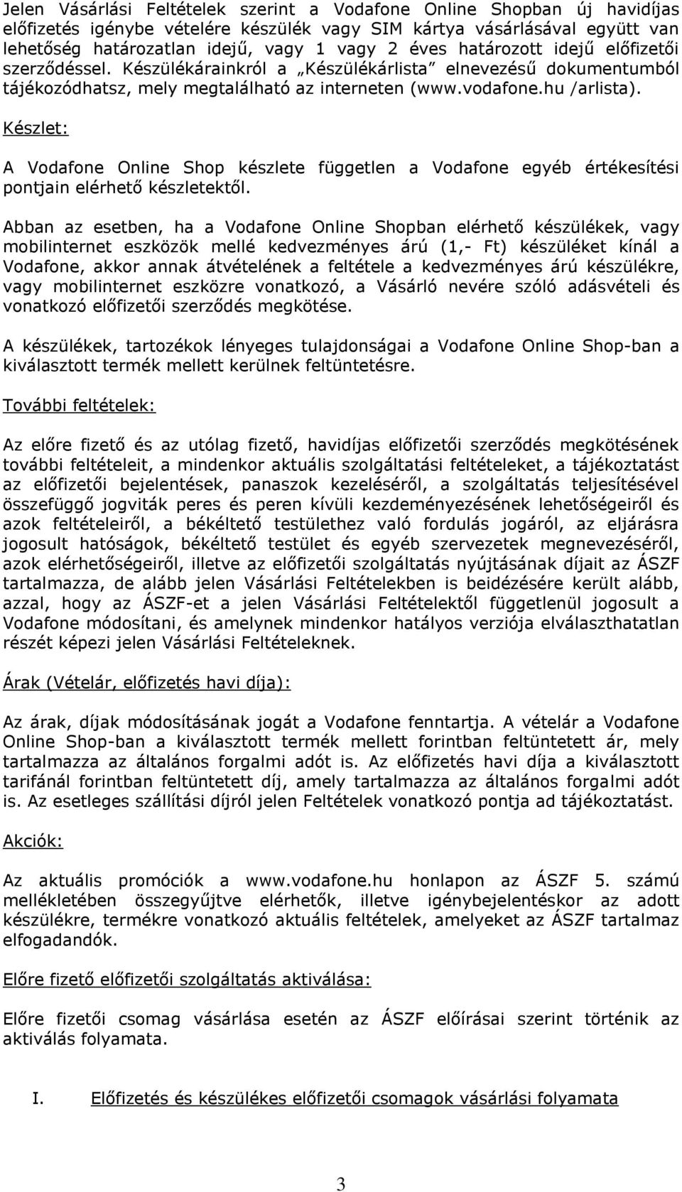 Készlet: A Vodafone Online Shop készlete független a Vodafone egyéb értékesítési pontjain elérhető készletektől.