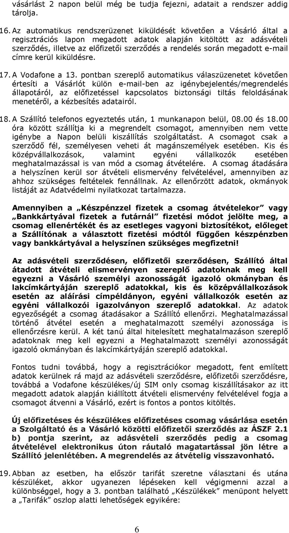 megadott e-mail címre kerül kiküldésre. 17. A Vodafone a 13.