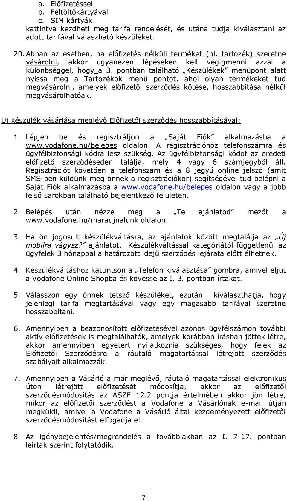 pontban található Készülékek menüpont alatt nyissa meg a Tartozékok menü pontot, ahol olyan termékeket tud megvásárolni, amelyek előfizetői szerződés kötése, hosszabbítása nélkül megvásárolhatóak.