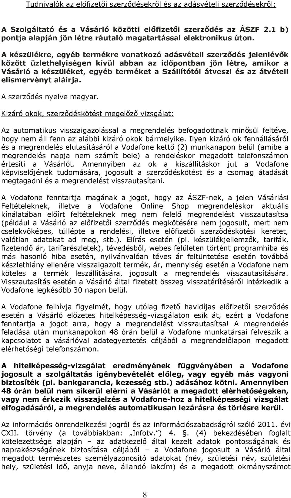 A készülékre, egyéb termékre vonatkozó adásvételi szerződés jelenlévők között üzlethelyiségen kívül abban az időpontban jön létre, amikor a Vásárló a készüléket, egyéb terméket a Szállítótól átveszi