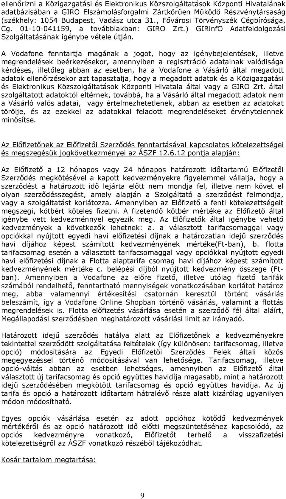 A Vodafone fenntartja magának a jogot, hogy az igénybejelentések, illetve megrendelések beérkezésekor, amennyiben a regisztráció adatainak valódisága kérdéses, illetőleg abban az esetben, ha a