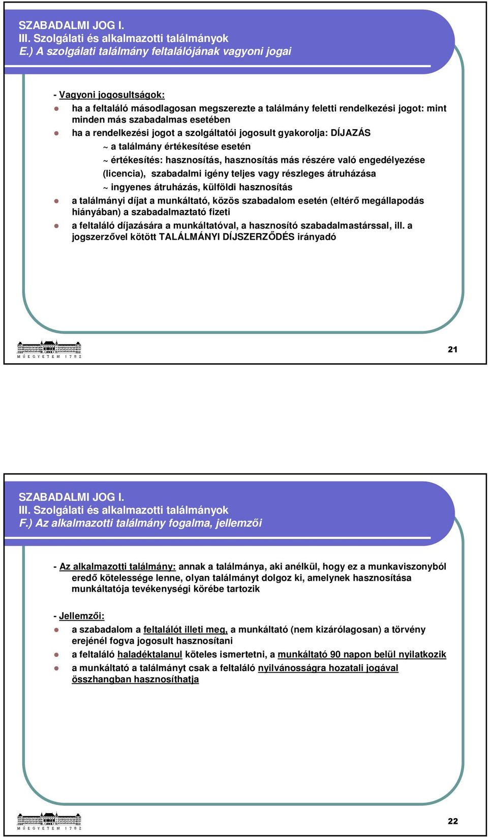 igény teljes vagy részleges átruházása ~ ingyenes átruházás, külföldi hasznosítás a találmányi díjat a munkáltató, közös szabadalom esetén (eltérő megállapodás hiányában) a szabadalmaztató fizeti a