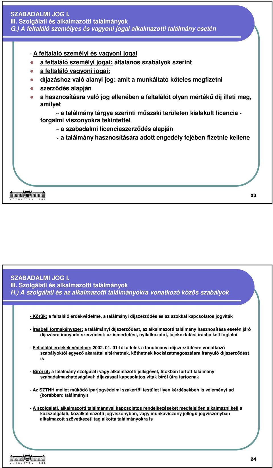 műszaki területen kialakult licencia - forgalmi viszonyokra tekintettel ~ a szabadalmi licenciaszerződés alapján ~ a találmány hasznosítására adott engedély fejében fizetnie kellene 23 H.