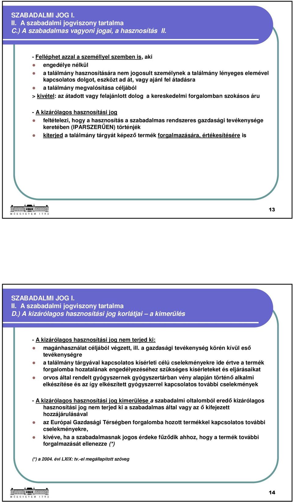 átadásra a találmány megvalósítása céljából > kivétel: az átadott vagy felajánlott dolog a kereskedelmi forgalomban szokásos áru - A kizárólagos hasznosítási jog feltételezi, hogy a hasznosítás a