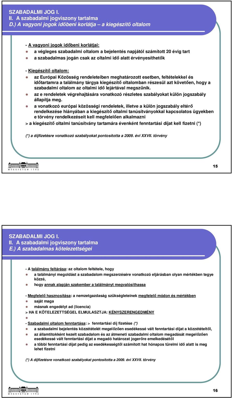 oltalmi idő alatt érvényesíthetők - Kiegészítő oltalom: az Európai Közösség rendeleteiben meghatározott esetben, feltételekkel és időtartamra a találmány tárgya kiegészítő oltalomban részesül azt