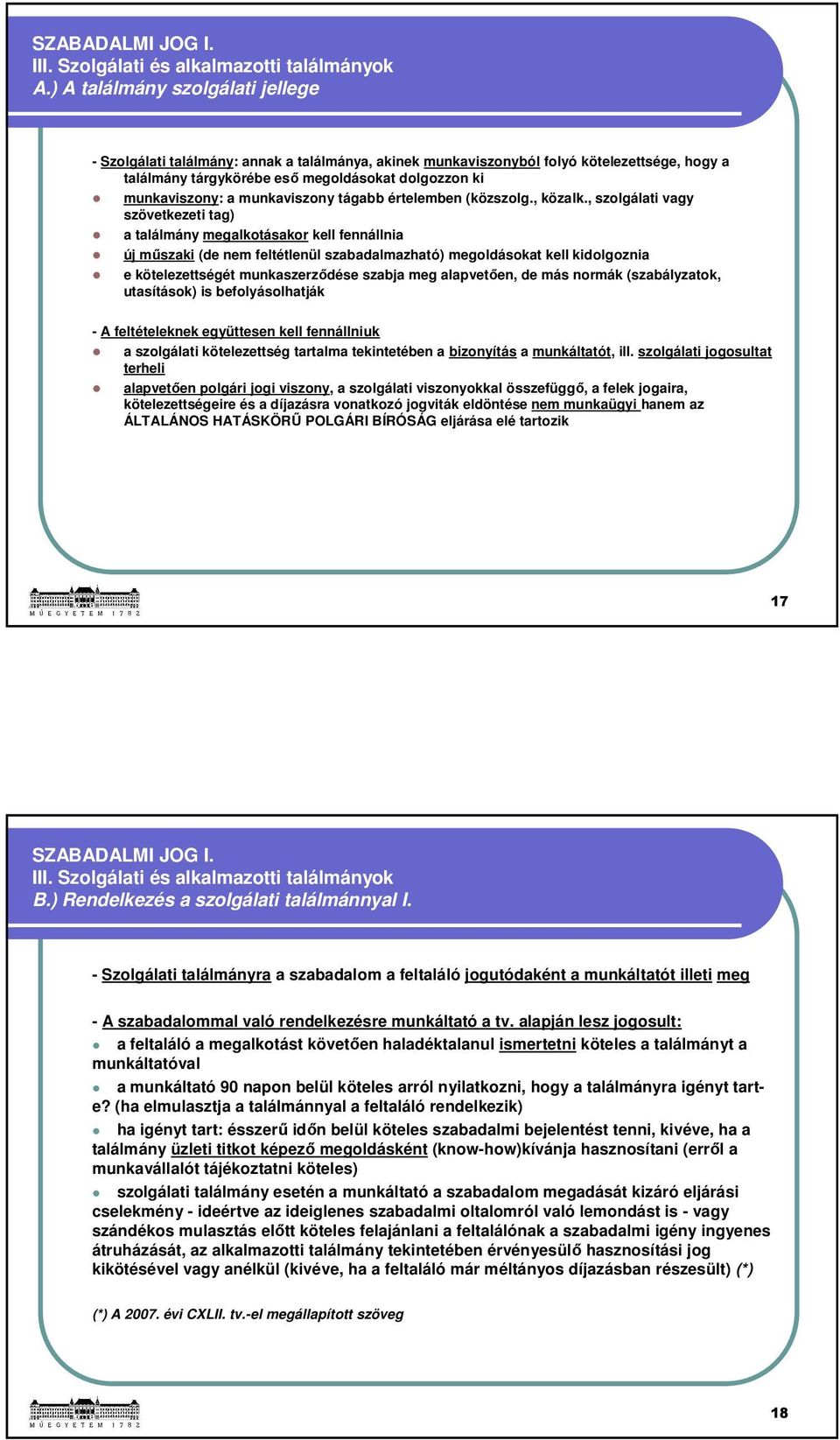 , szolgálati vagy szövetkezeti tag) a találmány megalkotásakor kell fennállnia új műszaki (de nem feltétlenül szabadalmazható) megoldásokat kell kidolgoznia e kötelezettségét munkaszerződése szabja