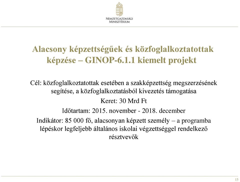 közfoglalkoztatásból kivezetés támogatása Keret: 30 Mrd Ft Időtartam: 2015. november - 2018.