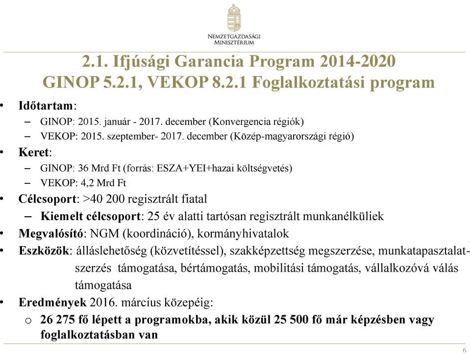 tartósan regisztrált munkanélküliek Megvalósító: NGM (koordináció), kormányhivatalok Eszközök: álláslehetőség (közvetítéssel), szakképzettség megszerzése, munkatapasztalatszerzés támogatása,