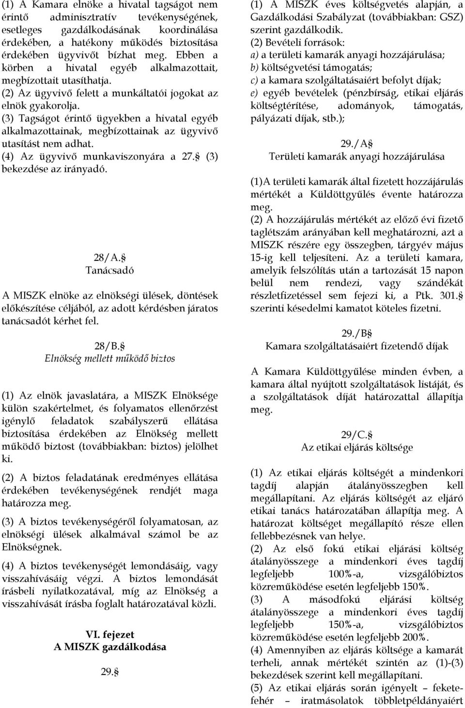 (3) Tagságot érintő ügyekben a hivatal egyéb alkalmazottainak, megbízottainak az ügyvivő utasítást nem adhat. (4) Az ügyvivő munkaviszonyára a 27. (3) bekezdése az irányadó. 28/A.