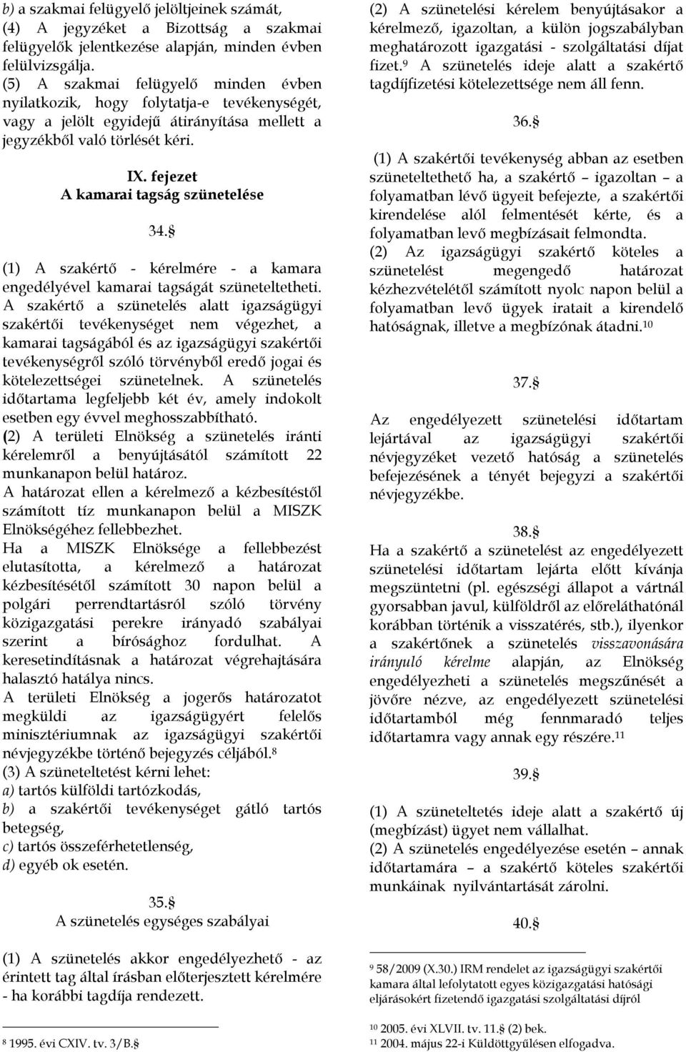 fejezet A kamarai tagság szünetelése 34. (1) A szakértő - kérelmére - a kamara engedélyével kamarai tagságát szüneteltetheti.