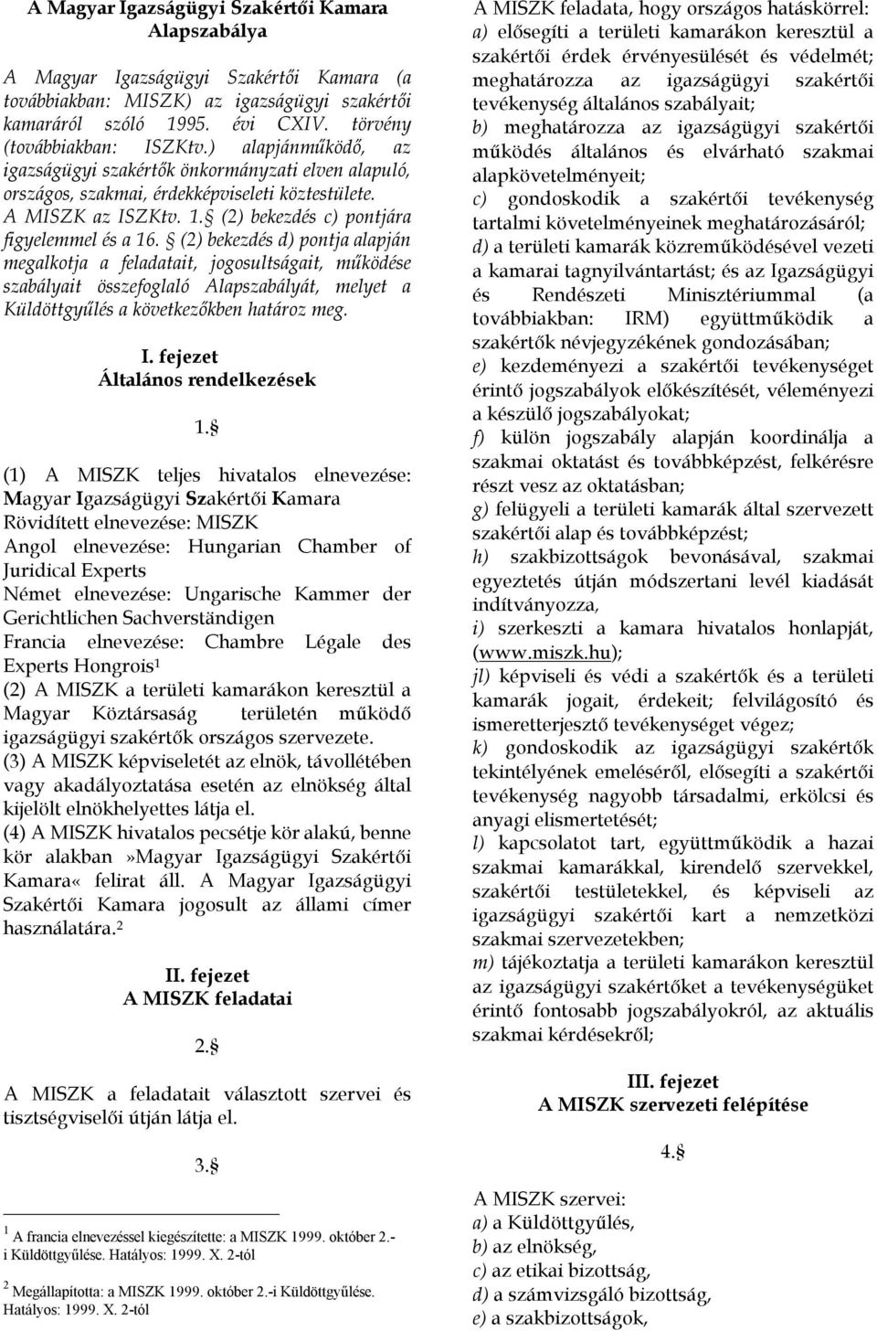 (2) bekezdés d) pontja alapján megalkotja a feladatait, jogosultságait, működése szabályait összefoglaló Alapszabályát, melyet a Küldöttgyűlés a következőkben határoz meg. I.