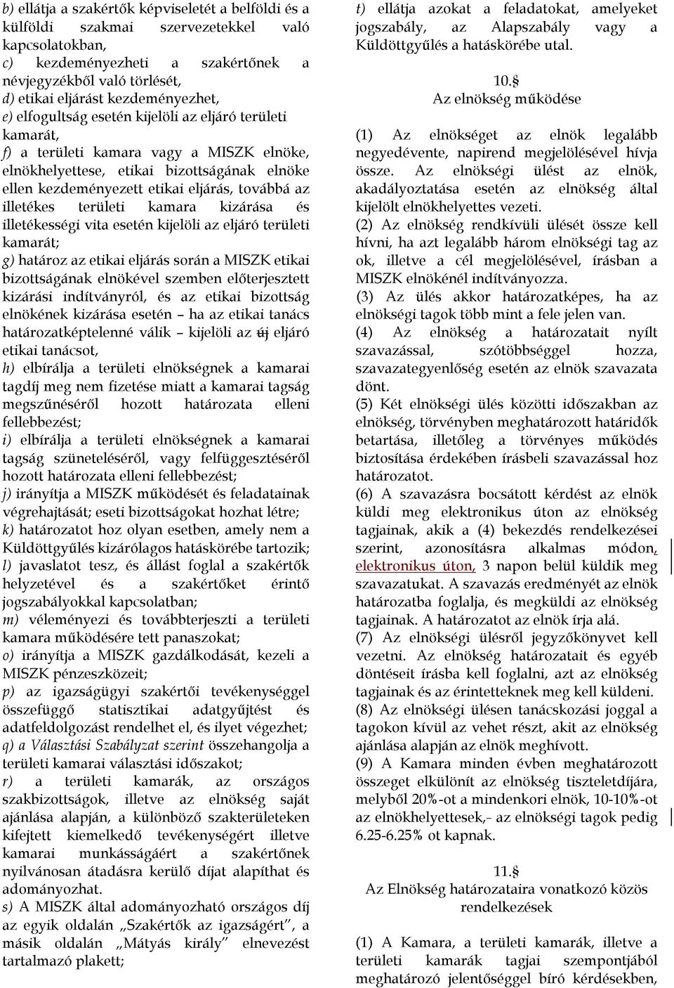 továbbá az illetékes területi kamara kizárása és illetékességi vita esetén kijelöli az eljáró területi kamarát; g) határoz az etikai eljárás során a MISZK etikai bizottságának elnökével szemben