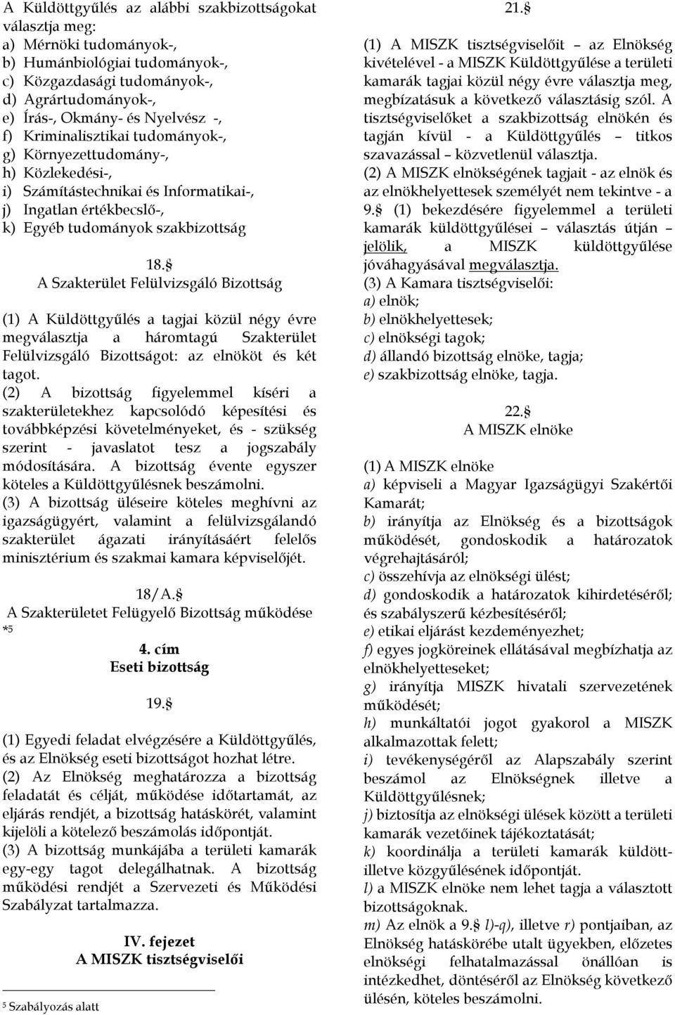 A Szakterület Felülvizsgáló Bizottság (1) A Küldöttgyűlés a tagjai közül négy évre megválasztja a háromtagú Szakterület Felülvizsgáló Bizottságot: az elnököt és két tagot.