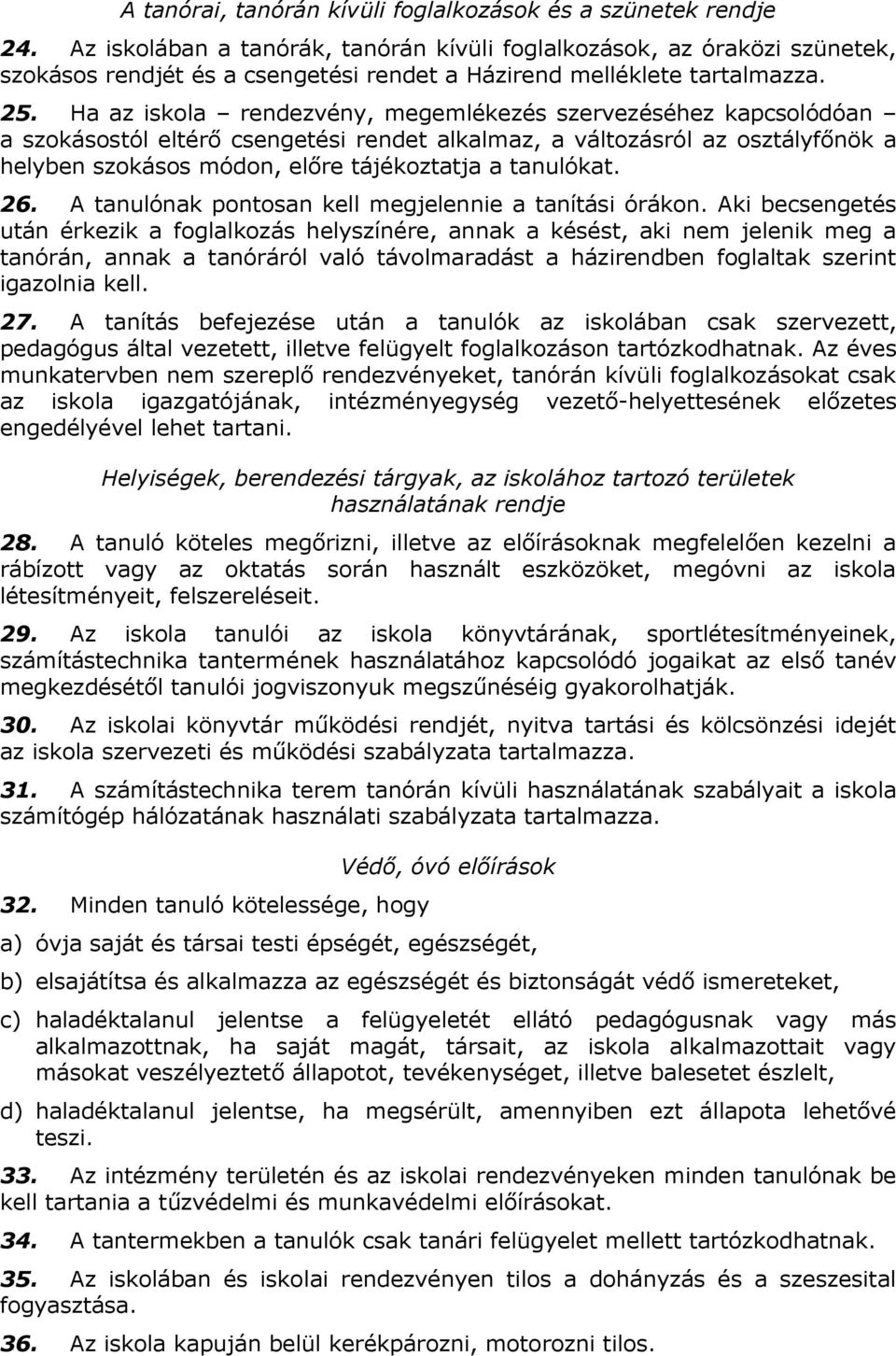 Ha az iskola rendezvény, megemlékezés szervezéséhez kapcsolódóan a szokásostól eltérő csengetési rendet alkalmaz, a változásról az osztályfőnök a helyben szokásos módon, előre tájékoztatja a
