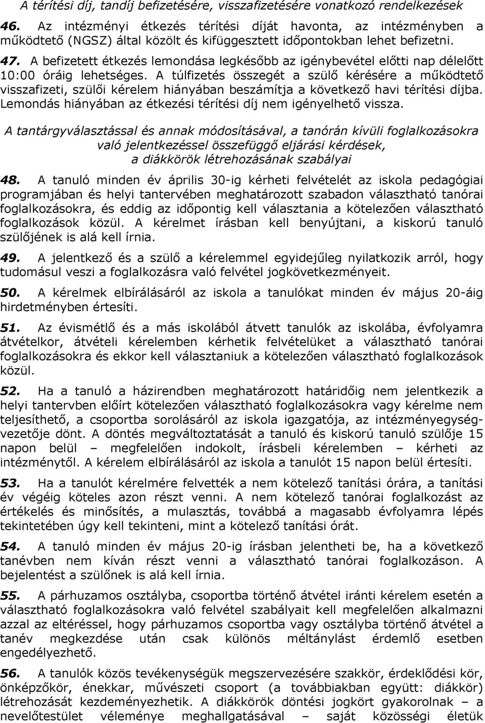 A befizetett étkezés lemondása legkésőbb az igénybevétel előtti nap délelőtt 10:00 óráig lehetséges.