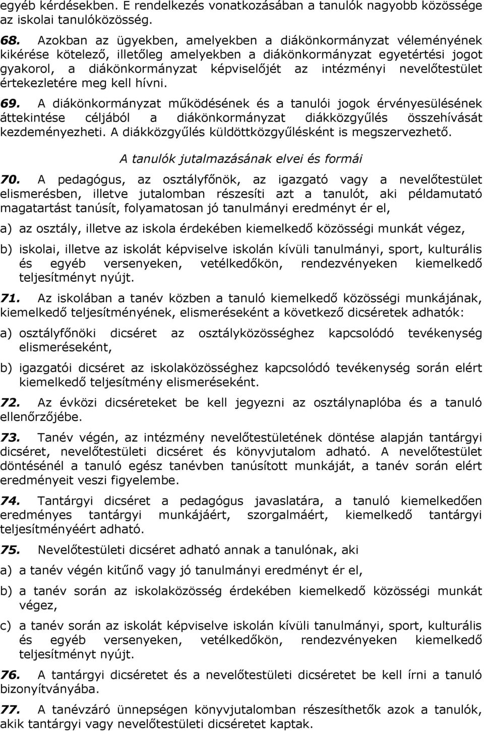 nevelőtestület értekezletére meg kell hívni. 69. A diákönkormányzat működésének és a tanulói jogok érvényesülésének áttekintése céljából a diákönkormányzat diákközgyűlés összehívását kezdeményezheti.