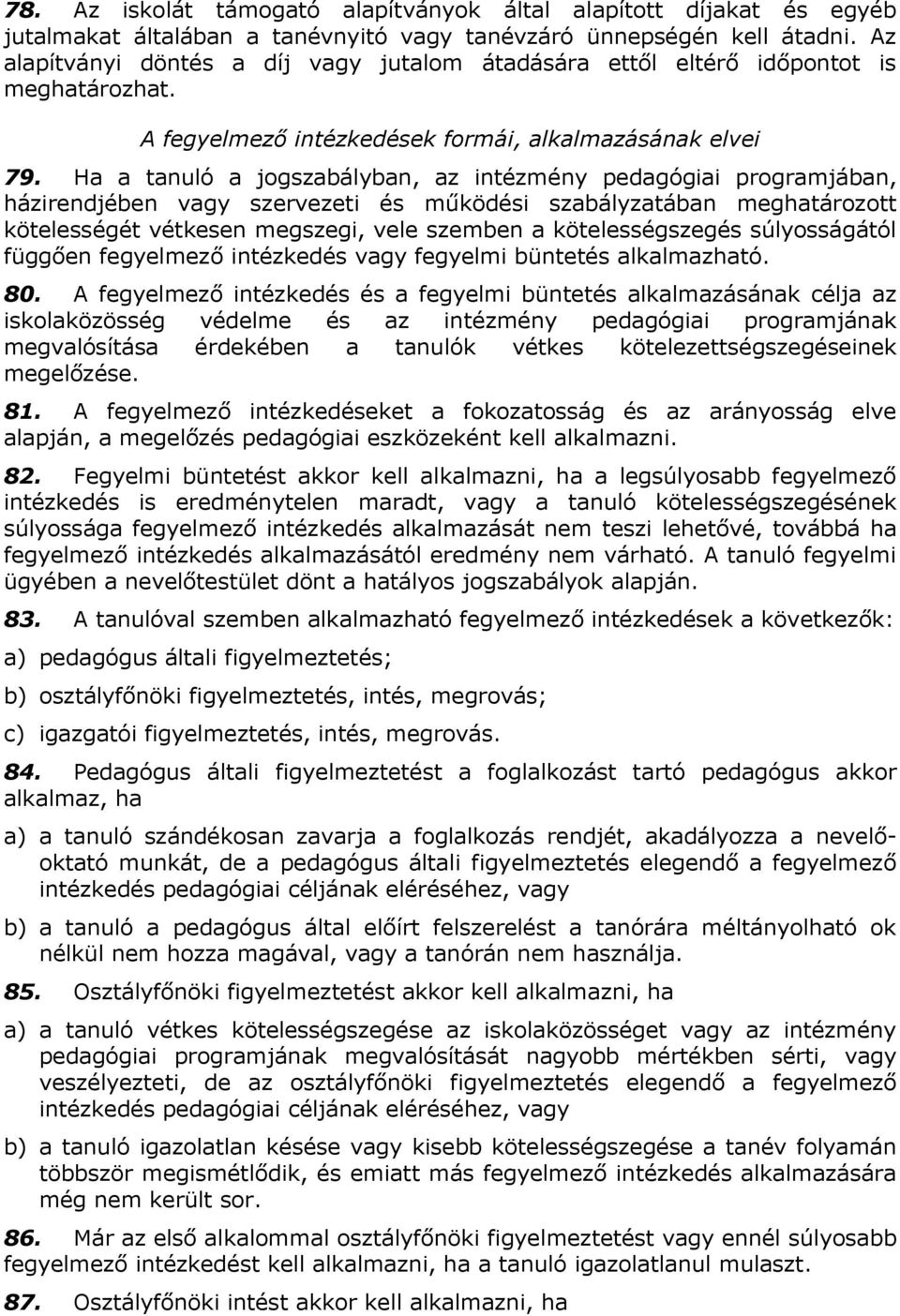 Ha a tanuló a jogszabályban, az intézmény pedagógiai programjában, házirendjében vagy szervezeti és működési szabályzatában meghatározott kötelességét vétkesen megszegi, vele szemben a