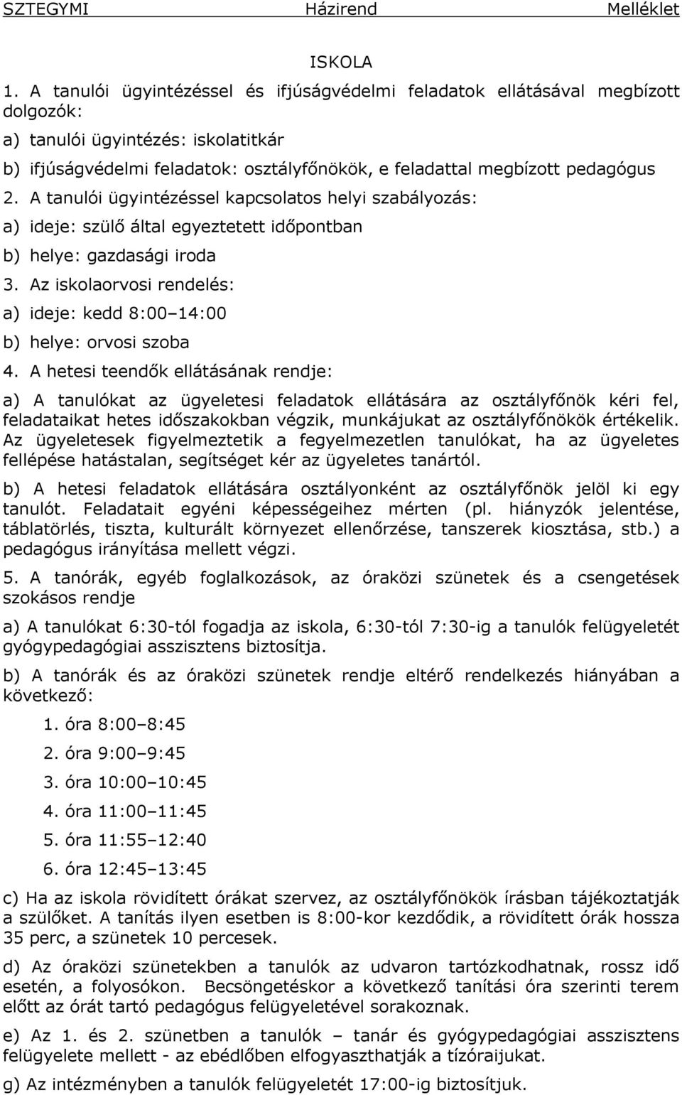 A tanulói ügyintézéssel kapcsolatos helyi szabályozás: a) ideje: szülő által egyeztetett időpontban b) helye: gazdasági iroda 3.