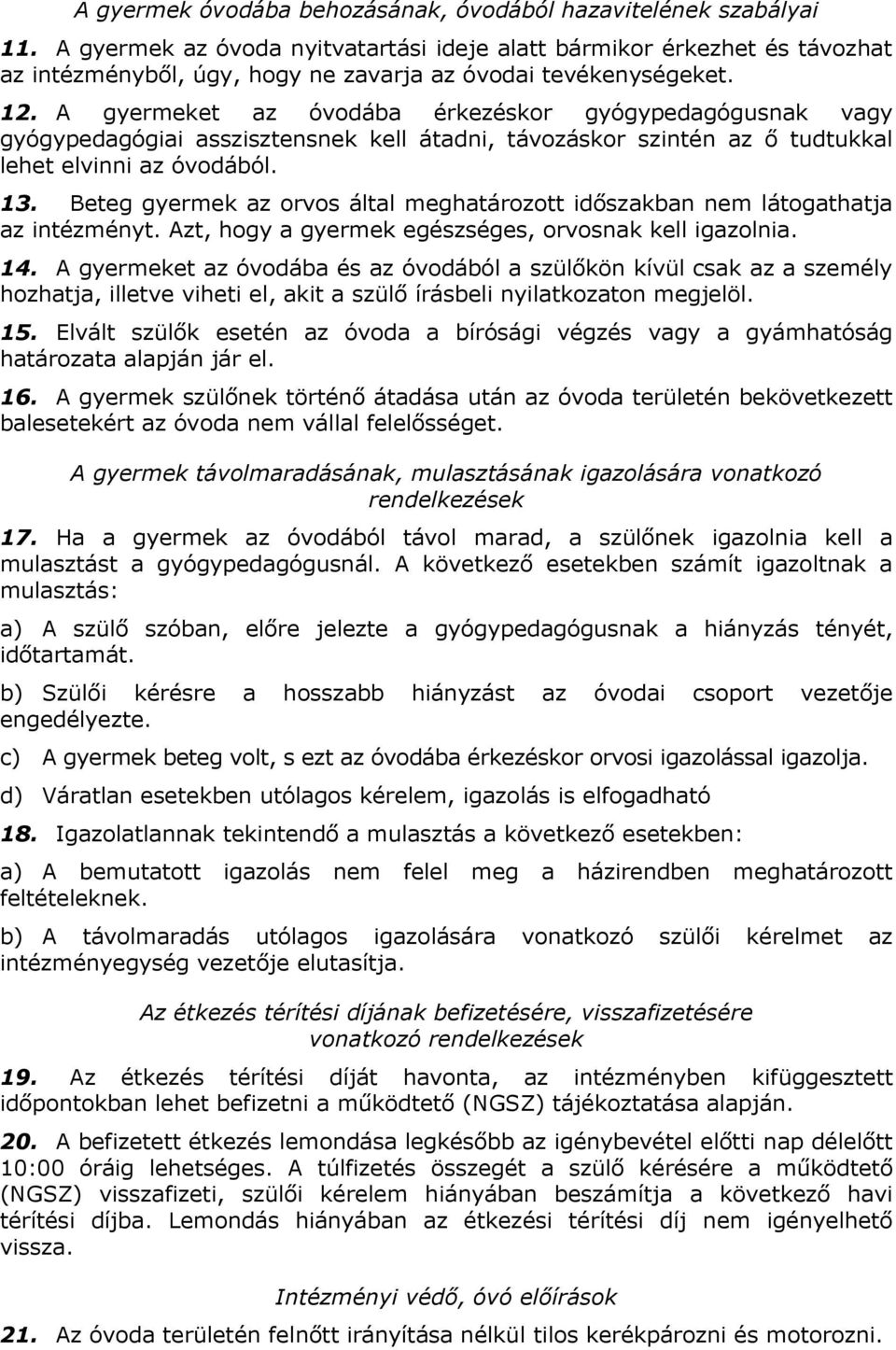 A gyermeket az óvodába érkezéskor gyógypedagógusnak vagy gyógypedagógiai asszisztensnek kell átadni, távozáskor szintén az ő tudtukkal lehet elvinni az óvodából. 13.