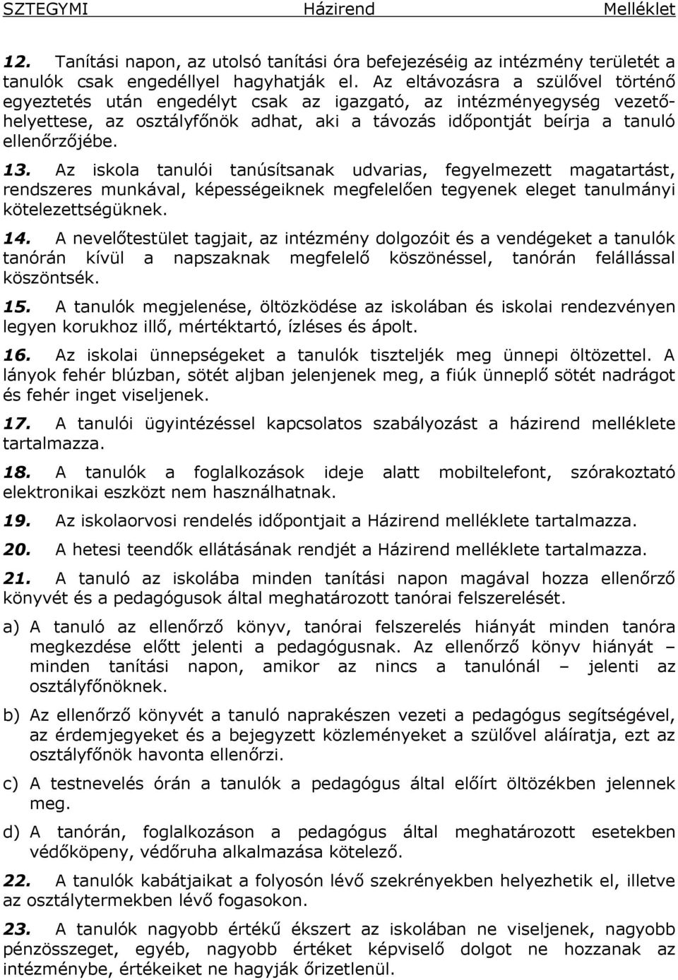 Az iskola tanulói tanúsítsanak udvarias, fegyelmezett magatartást, rendszeres munkával, képességeiknek megfelelően tegyenek eleget tanulmányi kötelezettségüknek. 14.
