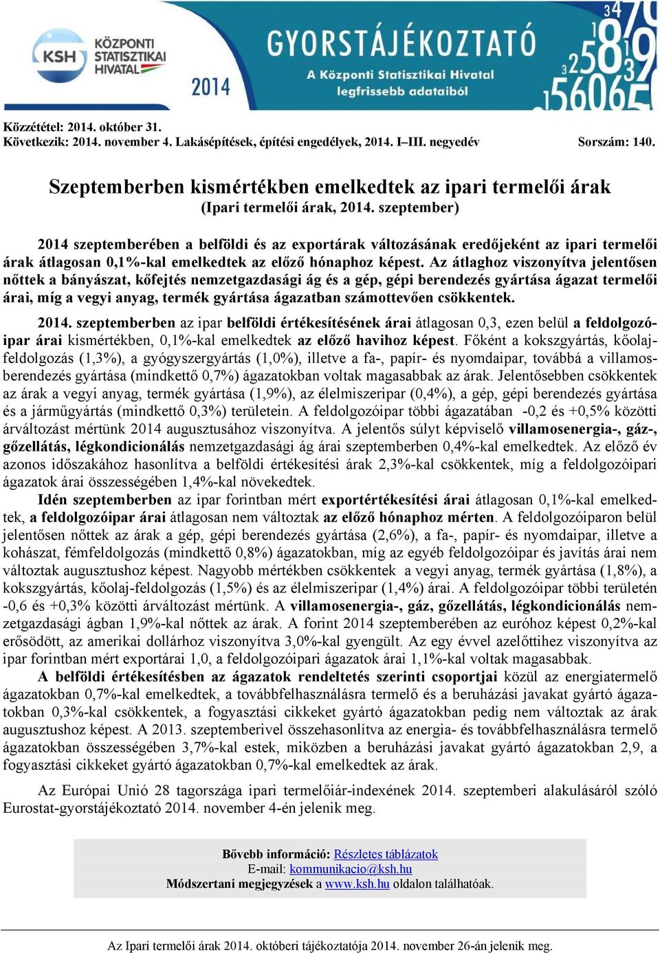 szeptember) 2014 szeptemberében a belföldi és az exportárak változásának eredőjeként az ipari termelői árak átlagosan 0,1%-kal emelkedtek az előző hónaphoz képest.