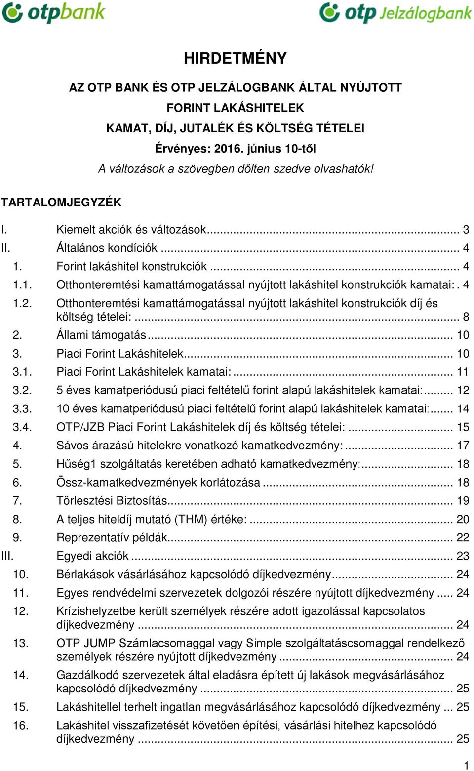 4 1.2. Otthonteremtési kamattámogatással nyújtott lakáshitel konstrukciók díj és költség tételei:... 8 2. Állami támogatás... 10 3. Piaci Forint Lakáshitelek... 10 3.1. Piaci Forint Lakáshitelek kamatai:.