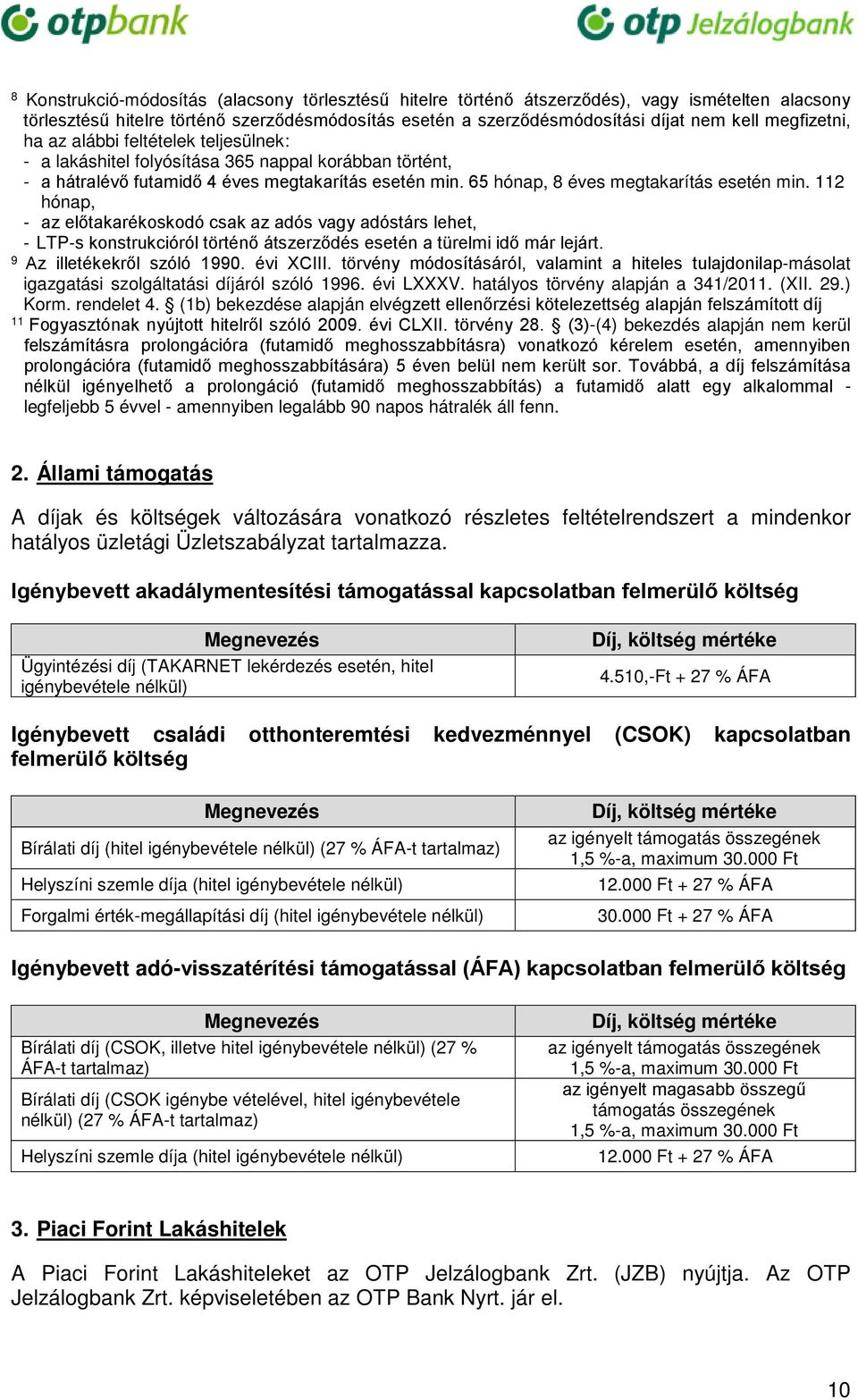 65 hónap, 8 éves megtakarítás esetén min. 112 hónap, - az előtakarékoskodó csak az adós vagy adóstárs lehet, - LTP-s konstrukcióról történő átszerződés esetén a türelmi idő már lejárt.