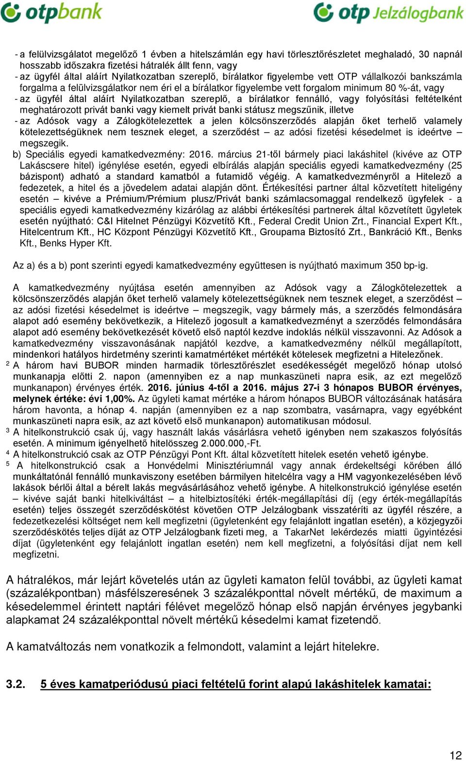 Nyilatkozatban szereplő, a bírálatkor fennálló, vagy folyósítási feltételként meghatározott privát banki vagy kiemelt privát banki státusz megszűnik, illetve - az Adósok vagy a Zálogkötelezettek a