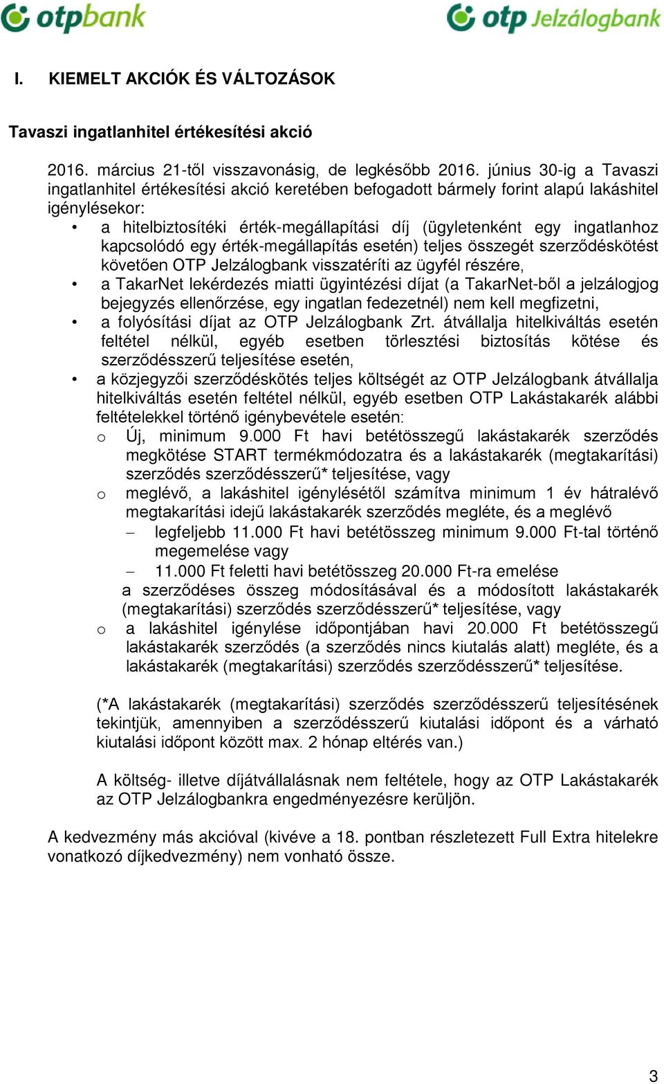 kapcsolódó egy érték-megállapítás esetén) teljes összegét szerződéskötést követően OTP Jelzálogbank visszatéríti az ügyfél részére, a TakarNet lekérdezés miatti ügyintézési díjat (a TakarNet-ből a