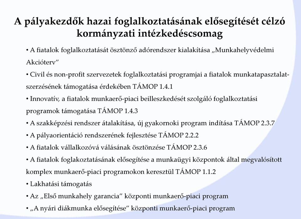 1 Innovatív, a fiatalok munkaerő-piaci beilleszkedését szolgáló foglalkoztatási programok támogatása TÁMOP 1.4.3 A szakképzési rendszer átalakítása, új gyakornoki program indítása TÁMOP 2.3.7 A pályaorientáció rendszerének fejlesztése TÁMOP 2.