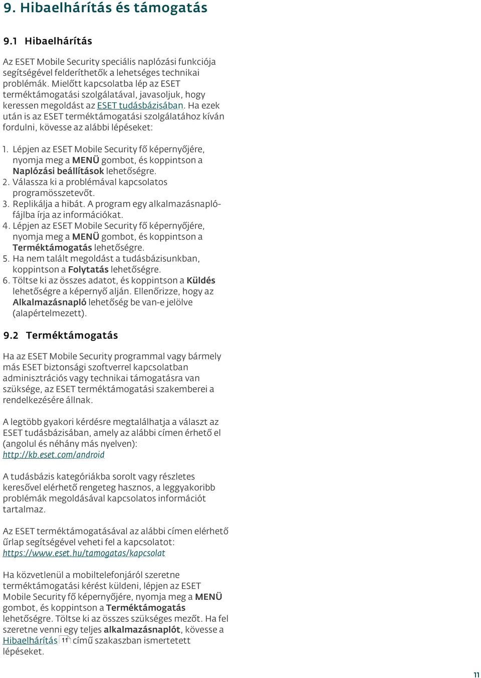 Ha ezek után is az ESET terméktámogatási szolgálatához kíván fordulni, kövesse az alábbi lépéseket: 1.