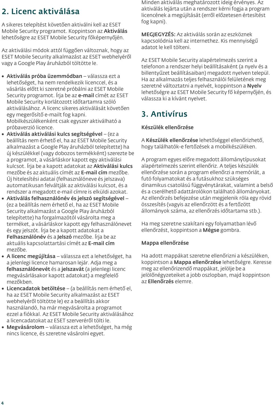 Aktiválás próba üzemmódban válassza ezt a lehetőséget, ha nem rendelkezik licenccel, és a vásárlás előtt ki szeretné próbálni az ESET Mobile Security programot.