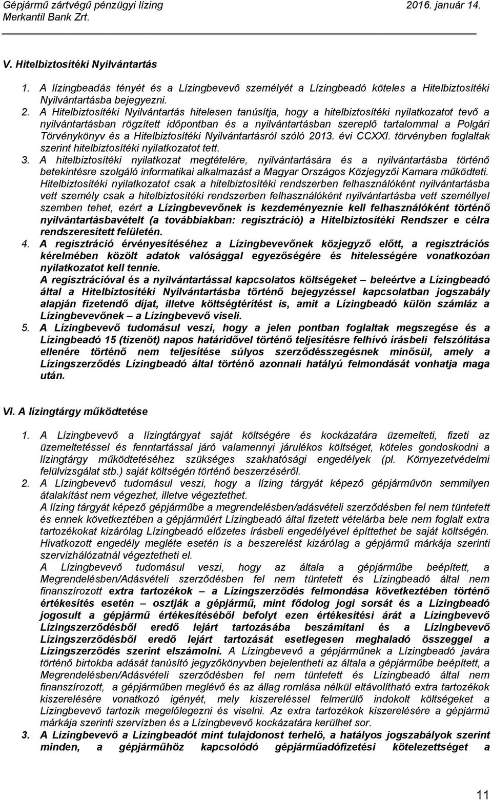 Törvénykönyv és a Hitelbiztosítéki Nyilvántartásról szóló 2013. évi CCXXI. törvényben foglaltak szerint hitelbiztosítéki nyilatkozatot tett. 3.